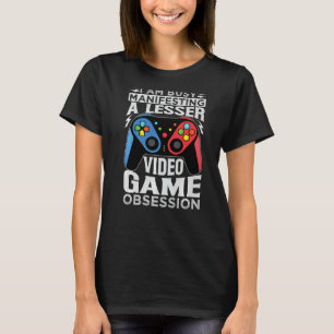 I Am Busy Manifesting A Lesser Video Game Obsessio T-Shirt