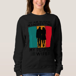 I Am Busy Manifesting My Perfect Wife  Relationshi Sweatshirt