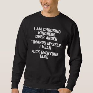 I Am Choosing Kindness Over Anger Saying Sarcastic Sweatshirt