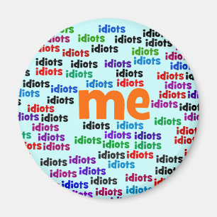 I am Completely Surrounded by a Group of Idiots Magnet