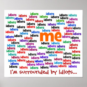I am Completely Surrounded by a Group of Idiots Poster