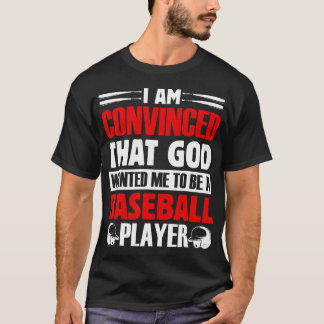I Am Convinced That God Wanted Me To Be A Baseball T-Shirt