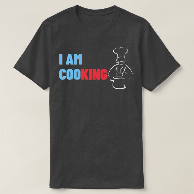 I Am CooKING Kitchen King Funny Chef Cook Gift T-Shirt (Design Front)