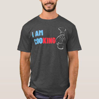 I Am CooKING Kitchen King Funny Chef Cook Gift T-Shirt