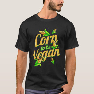 I Am Corn To Be Vegan Born To Be Vegan T-Shirt
