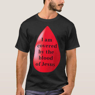 I Am Covered By The Blood Of Jesus  T-Shirt