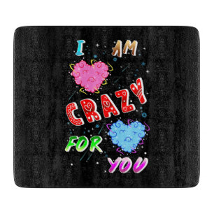 I Am Crazy For You Cutting Board