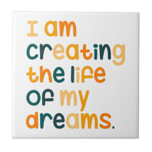 I am creating the life of my dreams ceramic tile