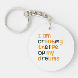 I am creating the life of my dreams key ring