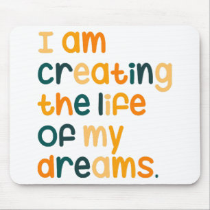 I am creating the life of my dreams mouse pad