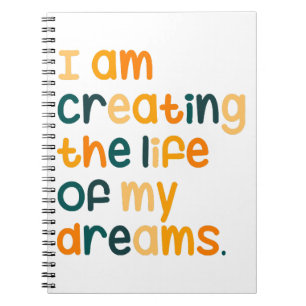 I am creating the life of my dreams  notebook