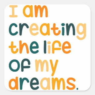I am creating the life of my dreams square sticker