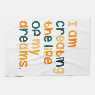 I am creating the life of my dreams  tea towel