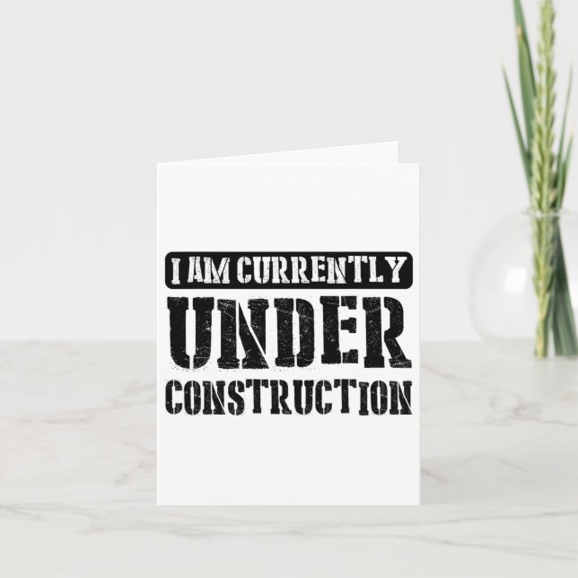 I Am Currently Under Construction -------.  Card (Front)