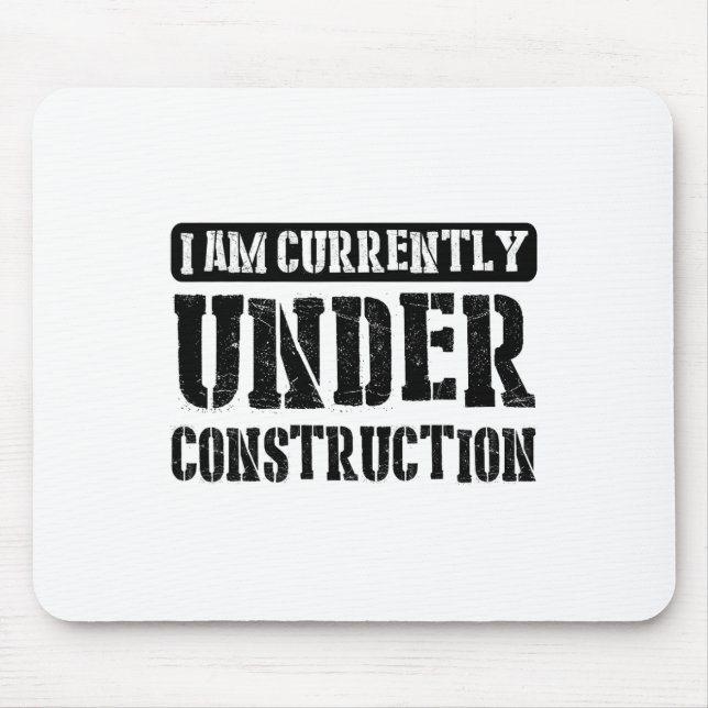 I Am Currently Under Construction -------.  Mouse Pad (Front)