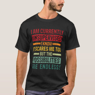 I Am Currently Unsupervised But Possibilities Are  T-Shirt