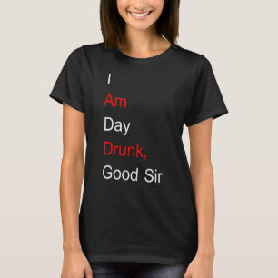 I Am Day Drunk Good Sir Labour Day T-Shirt