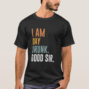 I Am Day Drunk Good Sir Labour Day Weekend T-Shirt
