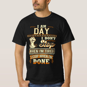I Am Day. I Don't Stop When I'm Tired T-Shirt