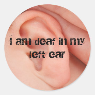 I Am Deaf in my Left Ear Classic Round Sticker