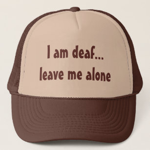 I am deaf...leave me alone trucker hat