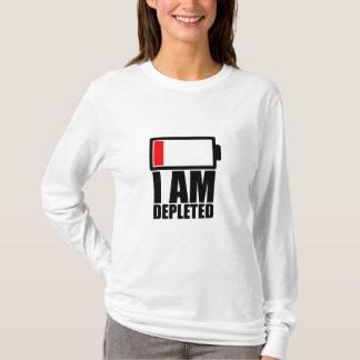 I am Depleted and without Energy T-Shirt