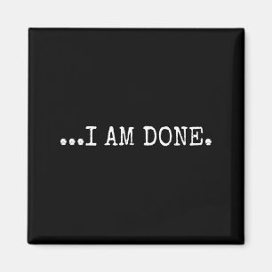 I Am Done Funny Sarcastic Novelty Humour Graphic Magnet