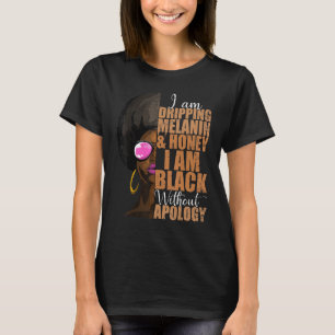 I Am Dripping Melanin And Honey I Am Black Without T-Shirt