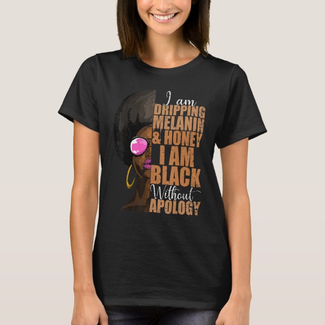 I Am Dripping Melanin And Honey I Am Black Without T-Shirt (Front)