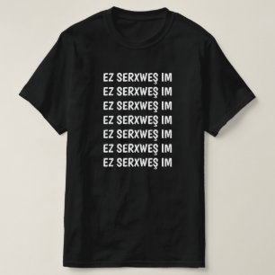 I am drunk in Kurdish - ez serxweş im T-Shirt