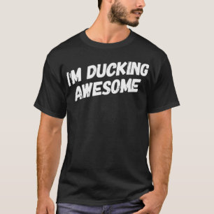 I Am Ducking Awesome crazy duck  T-Shirt
