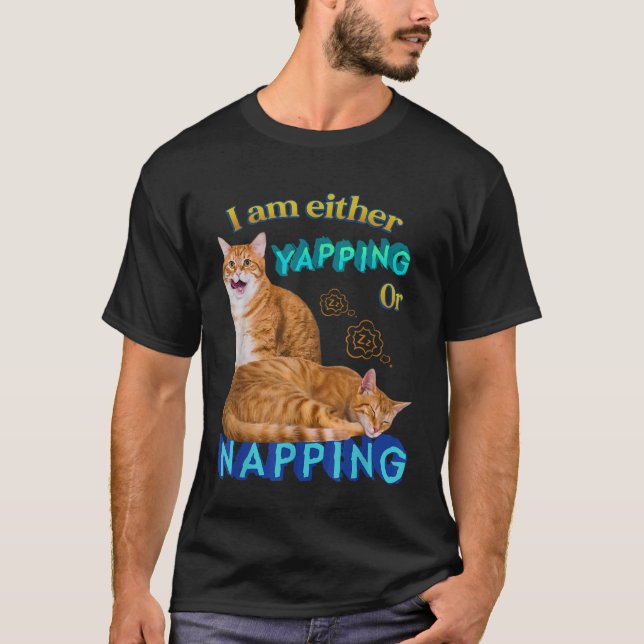I Am Either Yapping Or Napping Cat Funny Cat Lover T-Shirt (Front)