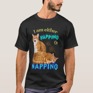 I Am Either Yapping Or Napping Cat Funny Cat Lover T-Shirt