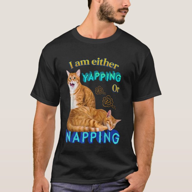 I Am Either Yapping Or Napping Cat Funny Cat Lover T-Shirt (Front)