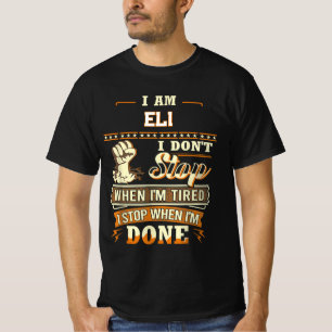 I AM ELI I DON'T Stop WHEN I'M TIRED I STOP WHEN I T-Shirt