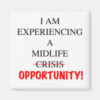 I Am Experiencing A Midlife Opportunity Magnet