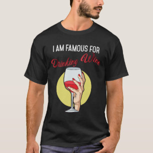 I Am Famous For Drinking Wine Red Wine Drinker T-Shirt