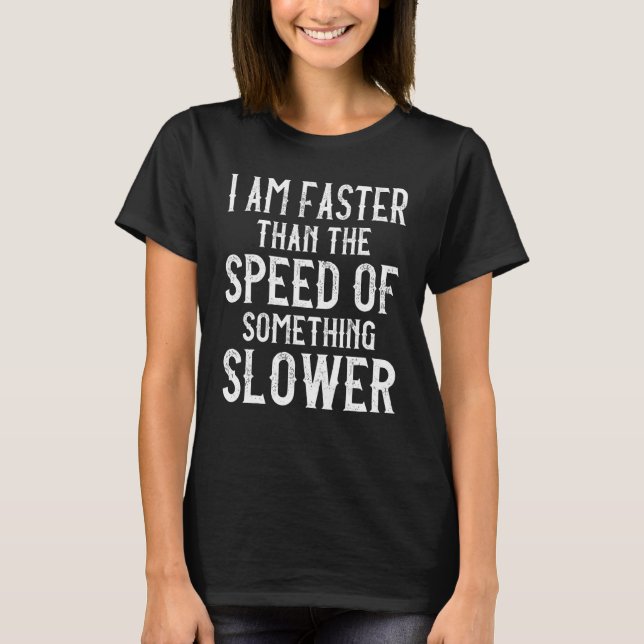 I Am Faster Than The Speed Of Something Slower   S T-Shirt (Front)