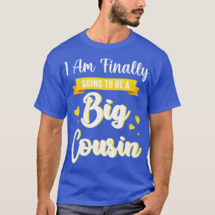 I Am Finally Going To Be A Big Cousin Happy Me You T-Shirt