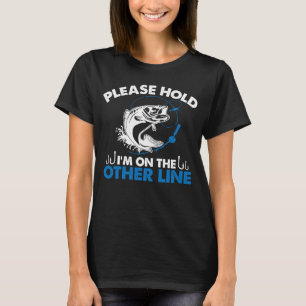 I am fishing so please hold on fishing addicts T-Shirt