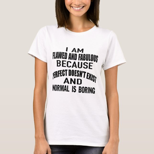 i am flawed and fabulous because perfect doesn't e T-Shirt (Front)