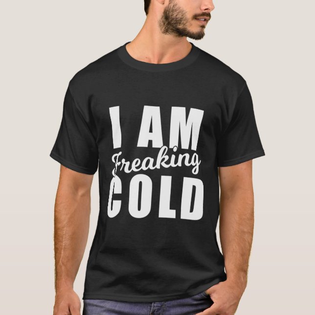 I Am Freaking Cold Chilly Weather Winter Funny Sno T-Shirt (Front)