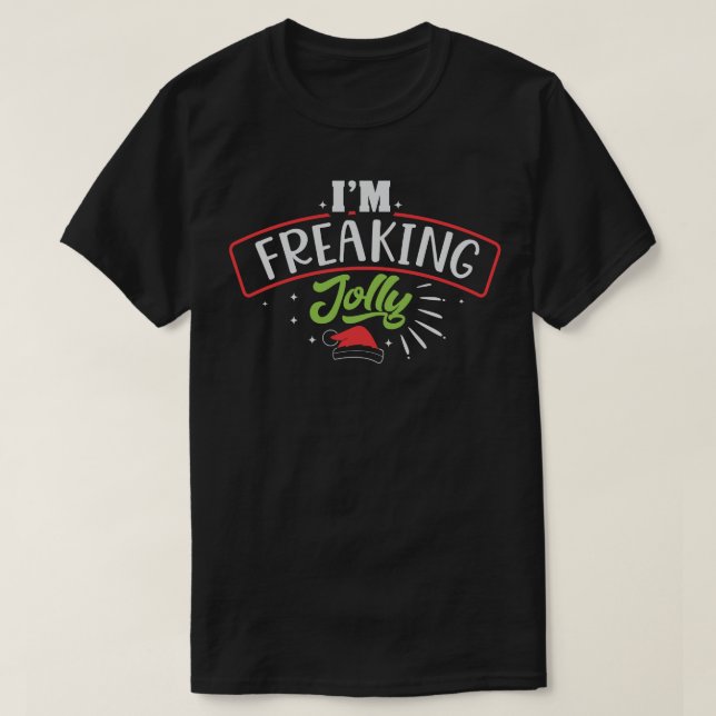 I Am Freaking Jolly Merry Christmas Xmas Holiday T-Shirt (Design Front)