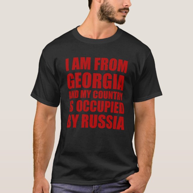 I am from from Georgia and my country is occupied  T-Shirt (Front)