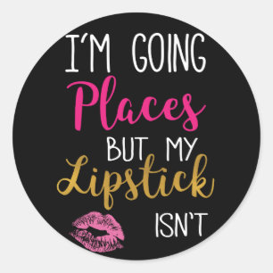 I am going Places my Lipstick isn't Classic Round Sticker