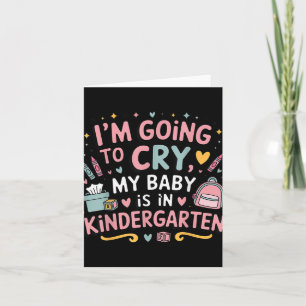 I Am Going To Cry My Baby Is In Kindergarten First Card