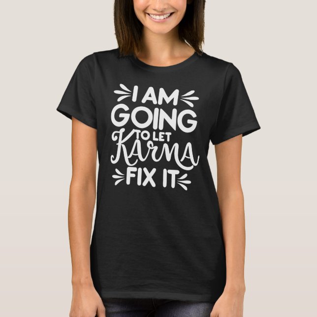 I am going to let karma fix it - white text T-Shirt (Front)