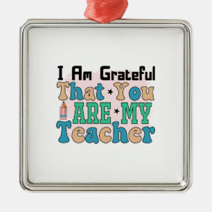 I Am Grateful That You Are My Teacher Metal Ornament