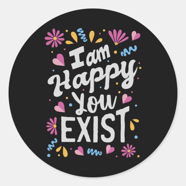 I am happy you exist classic round sticker (Front)