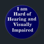 I am Hard of Hearing and Visually Impaired 7.5 Cm Round Badge<br><div class="desc">Button to announce hardness of hearing and visual impairment.</div>